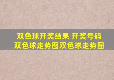 双色球开奖结果 开奖号码双色球走势图双色球走势图